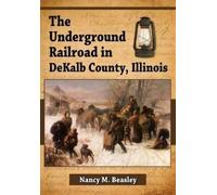 Nancy M. Beasley The Underground Railroad in DeKalb County, Illinois (Tascabile)
