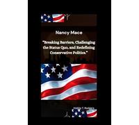 Nancy Mace: “Breaking Barriers, Challenging the Status Quo, and Redefining Conservative Politics.”