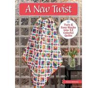 A New Twist: Turn 6 Easy Blocks into 12 Colorful Quilts