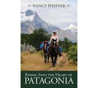 Nancy Pfeiffer Riding Into the Heart of Patagonia (Tascabile)