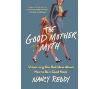 Nancy Reddy The Good Mother Myth (Copertina rigida)