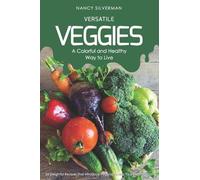 Nancy Silverman Versatile Veggies - A Colorful and Healthy Way to Li (Tascabile)