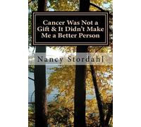 Nancy Stordahl Cancer Was Not a Gift & It Didn't Make Me a Better Pe (Tascabile)