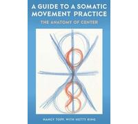 Nancy Topf A Guide to a Somatic Movement Practice (Tascabile)