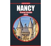 Nancy Travel Guide 2026: Explore the history, culture, essential insights, must-see attractions, and local treasures of a timeless French destination