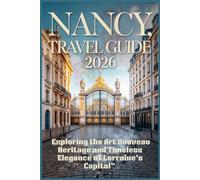 Nancy Travel Guide 2026: Exploring the Art Nouveau Heritage and Timeless Elegance of Lorraine’s Capital