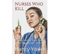 Nancy Yoder Nurses Who Kill Collection of True Crime In The Healthca (Tascabile)