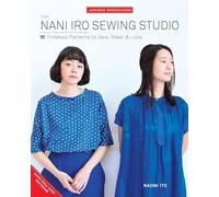 The Nani Iro Sewing Studio: 18 Timeless Patterns to Sew, Wear & Love