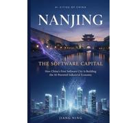 Nanjing: The Software Capital: How China's First Software City Is Building the AI-Powered Industrial Economy