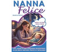 Nanna Felice: La guida completa e definitiva per dormire notti serene. Senza risvegli, senza lacrime e senza stress per mamma e bambino. Un libro che ... un mese di consulenza sul sonno da 600€