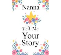 Nanna Tell Me Your Story: A guided keepsake book to capture your memories, traditions, and special moments.