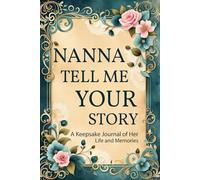 Nanna Tell Me Your Story: A Guided Memory Journal for Nannas to Share Their Life, Love, and Family History.