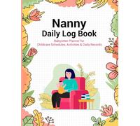 Nanny Daily Log Book: Babysitter Planner for Childcare Schedules, Activities & Daily Records
