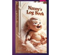 Nanny Daily Log Book: Child Care Record Journal for Tracking Meals, Naps, Diapers, Activities & Developmental Milestones: A Complete Daily ... Care Tracker | Perfect for Home, Daycare,
