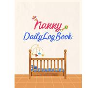 Nanny Log Book: Baby Daily Tracker for Feeding, Sleeping, Diapers, and Activities: All-in-One Daily Routine Journal for Nannies and Parents to Track Baby & Toddler Care, Notes, and Schedules