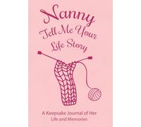Nanny Tell Me Your Life Story: A Guided Memory Book to Help Nanny Share Her Life's Journey, Wisdom, and Favorite Stories with Future Generations.