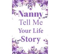 Nanny Tell Me Your Life Story: A Memory Keepsake Journal for Nanny with Easy Prompts to Capture Childhood Tales, Family Recipes, and Lifelong Stories.