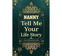 Nanny Tell Me Your Story: Memory Book for Nanny to Record Her Life Lessons, Family Memories, and Heartfelt Moments.