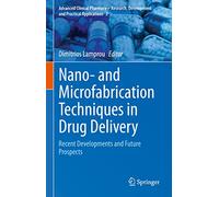 Nano and Microfabrication Techniques in Drug Delivery: Recent Developments and Future Prospects: 2