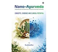Nano-Ayurveda: Integrating Ayurvedic Botanicals and Advanced Green Nano technology: Integrating Ayurvedic Botanicals and Advanced Green Nano technology : Concepts, Evidence and Clinical Potential