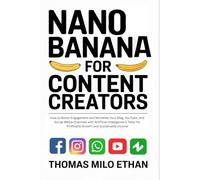 Nano Banana for CONTENT CREATORS: How to Boost Engagement and Monetize Your Blog, YouTube, and Social Media Channels with Artificial Intelligence’s Tools for Profitable Growth and Sustainable Income