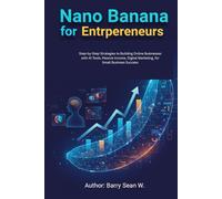 Nano Banana for Entrepreneurs: Step-by-Step Strategies to Building Online Businesses with AI Tools, Passive Income, Digital Marketing, for Small Business Success