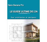 Nano Banana : Le guide ultime de l’IA pour architectes et designers d'intérieur: Maîtriser Nano Banana en un w nd