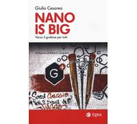 NANO IS BIG. VERSO IL GRAFENE PER TUTTI - Cesareo Giulio - 2024 - EGEA