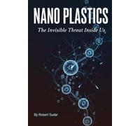 Nano Plastics: The Invisible Threat Inside Us