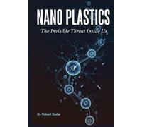 Nano Plastics: The Invisible Threat Inside Us
