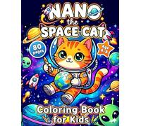 Nano the Space Cat: Coloring Book for Kids Ages 4-8: A Fun Outer Space Adventure with Cute Astronaut Kittens, Planets, Aliens, Rockets, and Creative Activity Pages for Boys and Girls