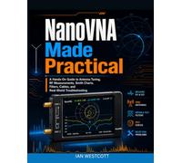 NanoVNA Made Practical: A Hands-On Guide to Antenna Tuning, RF Measurements, Smith Charts, Filters, Cables, and Real-World Troubleshooting