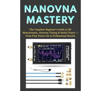 NanoVNA Mastery: The Complete Beginner's Guide to RF Measurement, Antenna Tuning & Smith Charts - From First Power-On to Professional Results