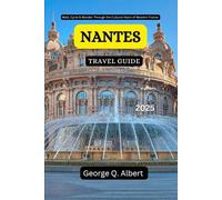 Nantes Travel Guide 2025: Walk, Cycle & Wander Through the Cultural Heart of Western France