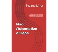 Não Automatize o Caos: O método prático para transformar a desordem operacional em clareza e construir uma empresa previsível