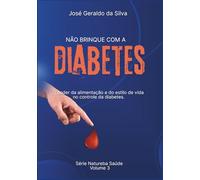 Não brinque com o Diabetes: O poder da alimentação e do estilo de vida no controle da Diabetes