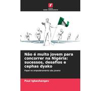 Não é muito jovem para concorrer na Nigéria: sucessos, desafios e cephas dyako: Papel no empoderamento dos jovens