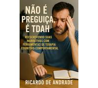 Não é Preguiça é TDAH: Reescrevendo Suas Narrativas com Ferramentas de Terapia Cognitivo-Comportamental