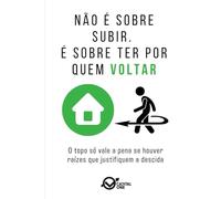 Não é sobre subir. É sobre ter por quem voltar: O topo só vale a pena se houver raízes que justifiquem a descida