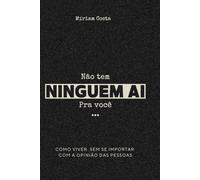 Não Tem Ninguém Aí Pra Você: Como Viver Sem Se Importar com a Opinião das Pessoas