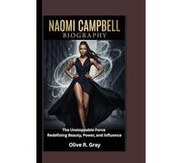 NAOMI CAMPBELL BIOGRAPHY: The Unstoppable Force Redefining Beauty, Power, and Influence