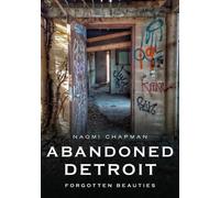 Naomi Chapman Abandoned Detroit: Resurrecting the Past (Tascabile)