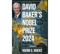David Baker's Nobel Prize 2024: His Early Life, Groundbreaking Research, Personal Journey, Notable Awards, Nobel Achievement, Collaborations, and Lasting Impact on Protein Science
