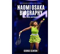 Naomi Osaka Biography: Tennis, Talent and Triumph - Her Winning Formula for Success