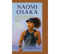 NAOMI OSAKA FROM SHY BEGINNINGS TO GRAND SLAM GLORY: The Inspiring Journey of a Tennis Champion for Young Readers