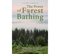 Naomi Rohan The Power of Forest Bathing (Tascabile) Healing Power of Nature
