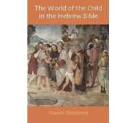 Naomi Steinberg The World of the Child in the Hebrew Bible (Tascabile)