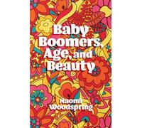 Naomi Woodspring Baby Boomers, Age, and Beauty (Tascabile)