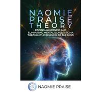 Naomie Praise Theory: RAISING AWARENESS AND ELIMINATING MENTAL ILLNESS STIGMA THROUGH THE RENEWAL OF THE MIND