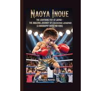 Naoya inoue: The Lightning Fist of Japan - The Amazing Journey of a Young Boxing Legend (A Biography Book For Kids)